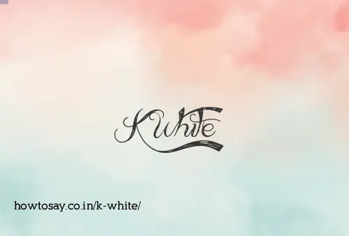 K White