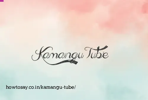 Kamangu Tube