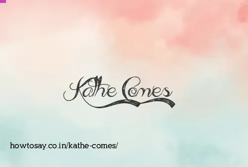 Kathe Comes