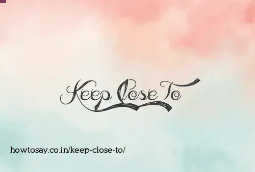 Keep Close To