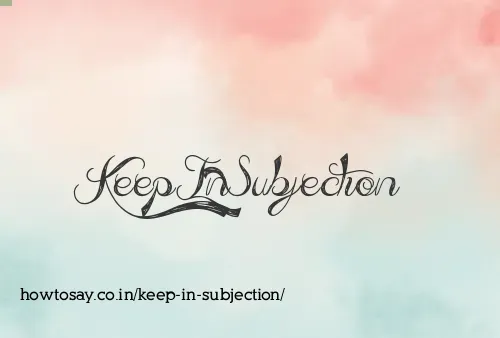 Keep In Subjection