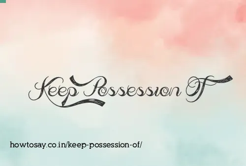 Keep Possession Of