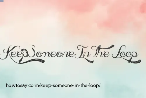 Keep Someone In The Loop