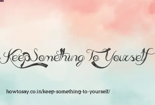 Keep Something To Yourself