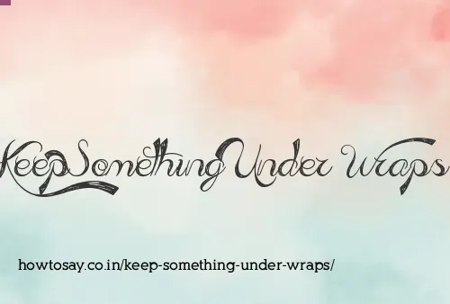Keep Something Under Wraps