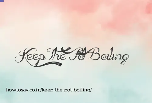 Keep The Pot Boiling