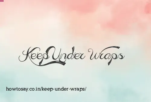 Keep Under Wraps