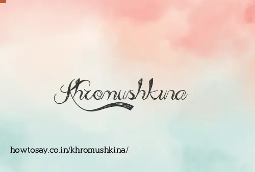 Khromushkina
