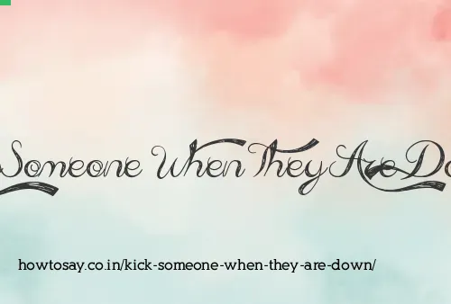 Kick Someone When They Are Down