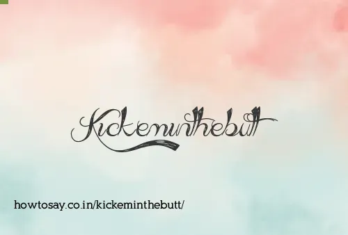 Kickeminthebutt