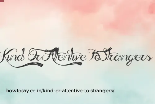Kind Or Attentive To Strangers