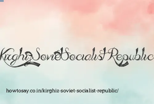 Kirghiz Soviet Socialist Republic
