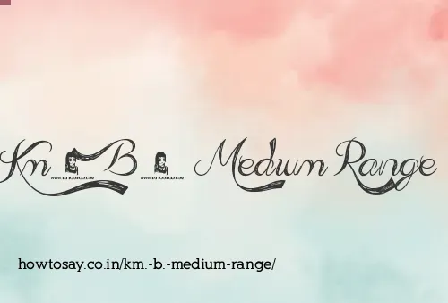 Km. B. Medium Range