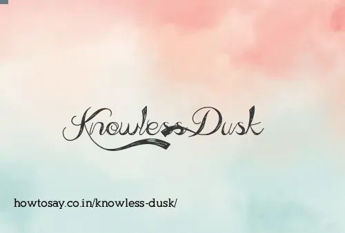 Knowless Dusk