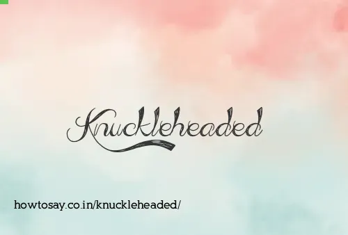 Knuckleheaded