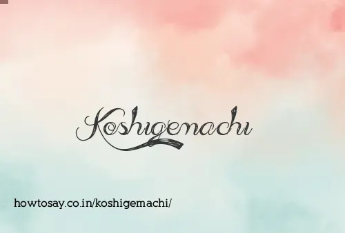 Koshigemachi