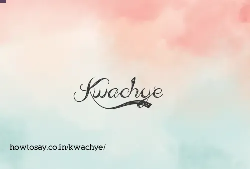 Kwachye