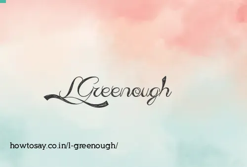 L Greenough