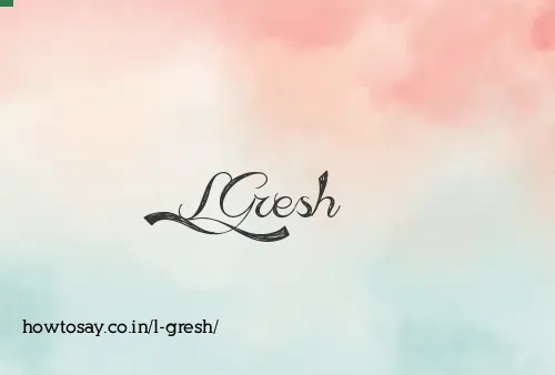 L Gresh