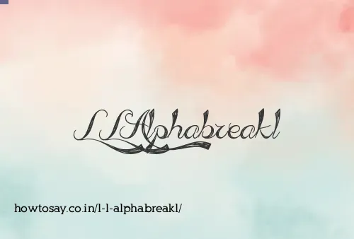 L L Alphabreakl