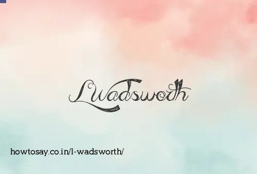 L Wadsworth