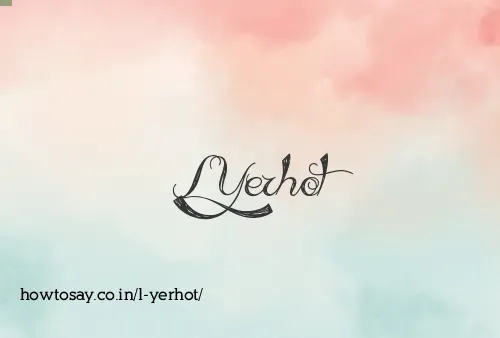 L Yerhot