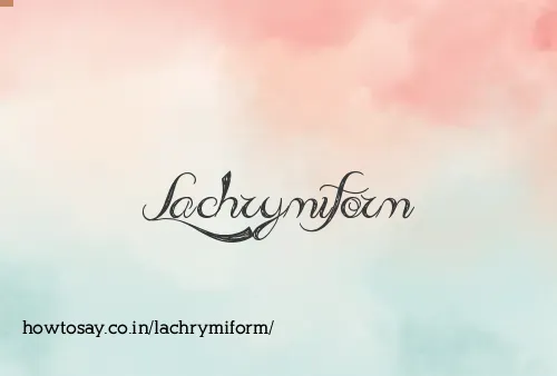 Lachrymiform
