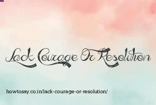 Lack Courage Or Resolution