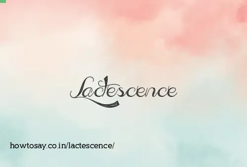 Lactescence