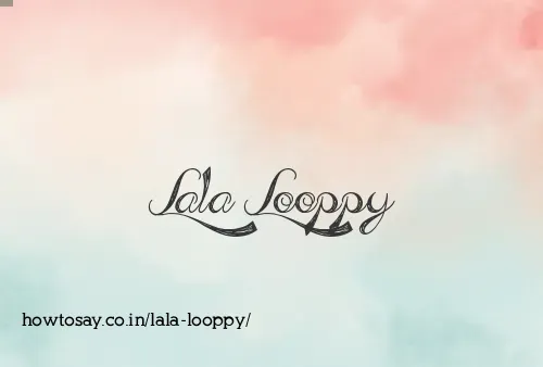 Lala Looppy