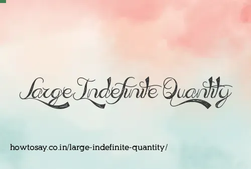 Large Indefinite Quantity