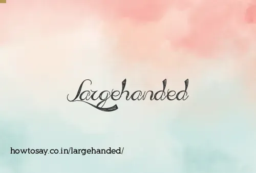 Largehanded