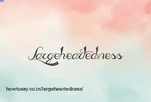 Largeheartedness