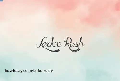 Larke Rush