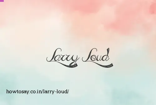 Larry Loud