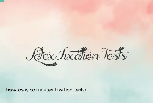 Latex Fixation Tests