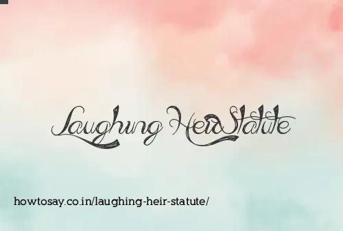 Laughing Heir Statute