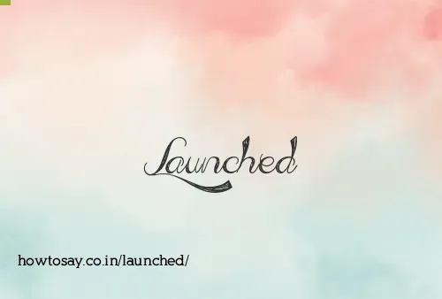 Launched