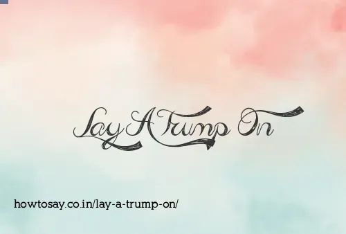 Lay A Trump On