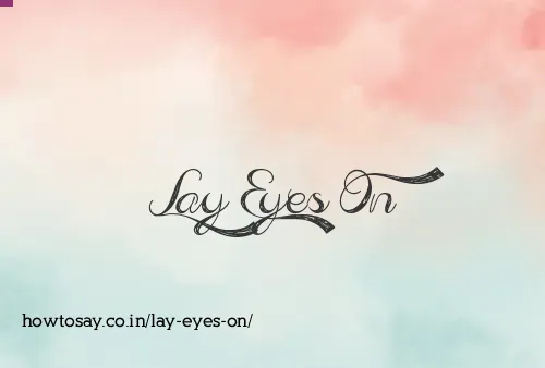 Lay Eyes On