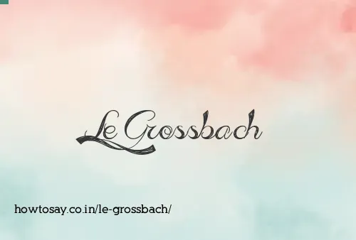 Le Grossbach