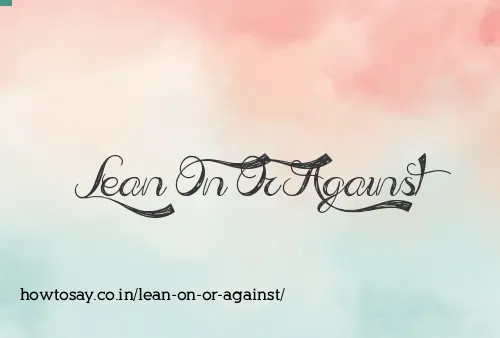 Lean On Or Against