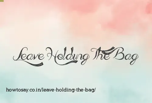 Leave Holding The Bag