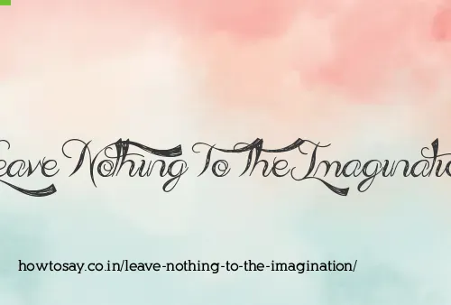 Leave Nothing To The Imagination