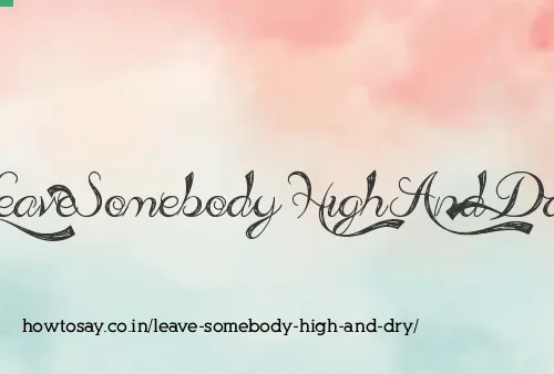 Leave Somebody High And Dry