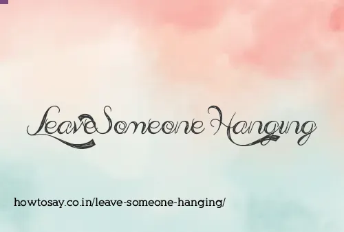 Leave Someone Hanging
