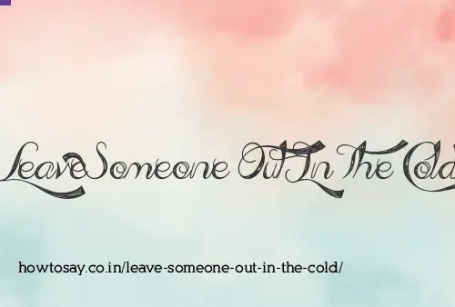 Leave Someone Out In The Cold