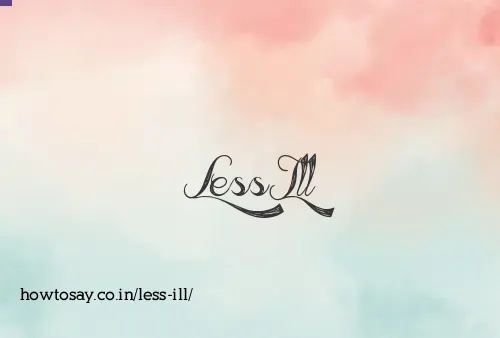 Less Ill