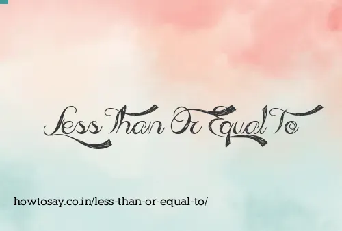 Less Than Or Equal To