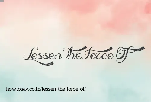 Lessen The Force Of
